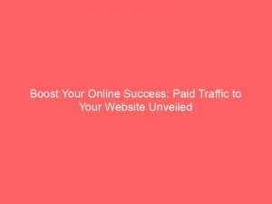boost your online success paid traffic to your website unveiled 143855