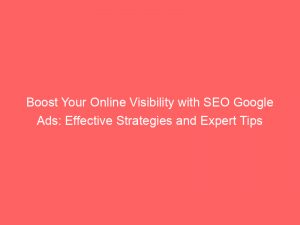 boost your online visibility with seo google ads effective strategies and expert tips 149682