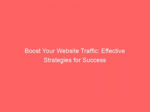 Boost Your Website Traffic Effective Strategies For Success 144730