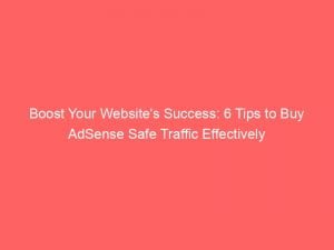 boost your websites success 6 tips to buy adsense safe traffic effectively 144701