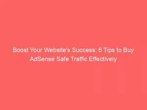 Boost Your Websites Success 6 Tips To Buy Adsense Safe Traffic Effectively 144701
