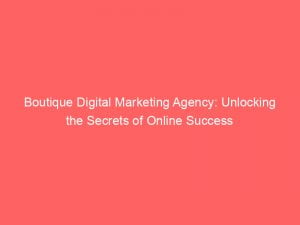 boutique digital marketing agency unlocking the secrets of online success 150453