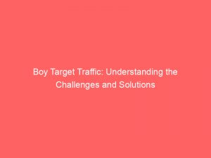 boy target traffic understanding the challenges and solutions 144403