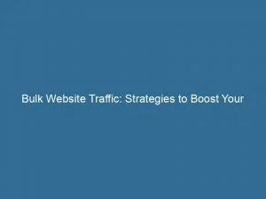 Bulk Website Traffic Strategies To Boost Your Online Presence 144095