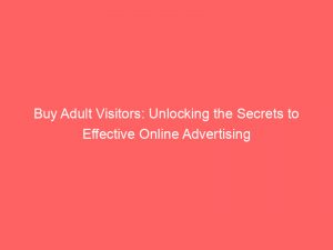 buy adult visitors unlocking the secrets to effective online advertising 145595