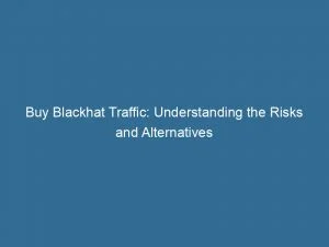 Buy Blackhat Traffic: Understanding The Risks And Alternatives 1 Buy Blackhat Traffic Understanding The Risks And Alternatives 143925