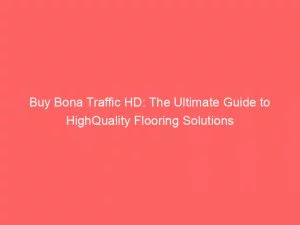Buy Bona Traffic Hd: The Ultimate Guide To Highquality Flooring Solutions 7 Buy Bona Traffic Hd The Ultimate Guide To Highquality Flooring Solutions 145316