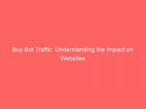 Buy Bot Traffic: Understanding The Impact On Websites 1 Buy Bot Traffic Understanding The Impact On Websites 145499