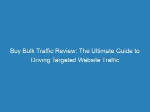 buy bulk traffic review the ultimate guide to driving targeted website traffic 145737