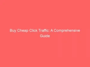 Buy Cheap Click Traffic: A Comprehensive Guide 1 Buy Cheap Click Traffic A Comprehensive Guide 144069