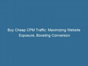 Buy Cheap Cpm Traffic: Maximizing Website Exposure, Boosting Conversion 1 Buy Cheap Cpm Traffic Maximizing Website Exposure Boosting Conversion 144041