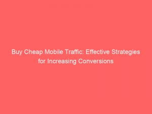 buy cheap mobile traffic effective strategies for increasing conversions 143975