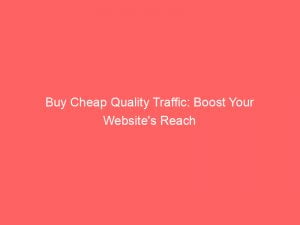 buy cheap quality traffic boost your websites reach 144210