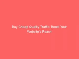 Buy Cheap Quality Traffic Boost Your Websites Reach 144210