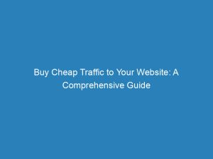 buy cheap traffic to your website a comprehensive guide 145759