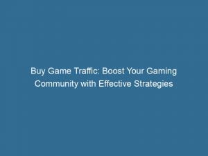 buy game traffic boost your gaming community with effective strategies 143991