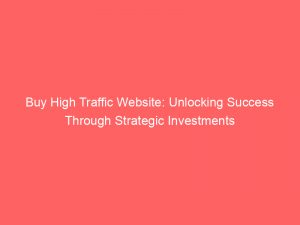 buy high traffic website unlocking success through strategic investments 144946