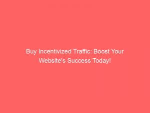 buy incentivized traffic boost your websites success today 145674