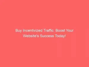 Buy Incentivized Traffic: Boost Your Website'S Success Today! 3 Buy Incentivized Traffic Boost Your Websites Success Today 145674