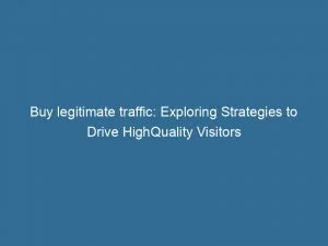 Buy Legitimate Traffic: Exploring Strategies To Drive Highquality Visitors 10 Buy Legitimate Traffic Exploring Strategies To Drive Highquality Visitors 143486