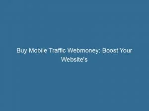 Buy Mobile Traffic Webmoney Boost Your Websites Visibility And Reach 144579