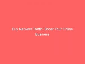 buy network traffic boost your online business now 144363