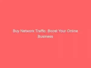 Buy Network Traffic Boost Your Online Business Now 144363