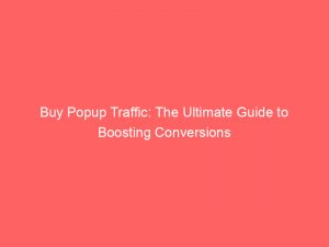 buy popup traffic the ultimate guide to boosting conversions 145307