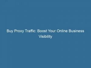Buy Proxy Traffic: Boost Your Online Business Visibility 1 Buy Proxy Traffic Boost Your Online Business Visibility 144147