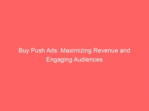 buy push ads maximizing revenue and engaging audiences 145060