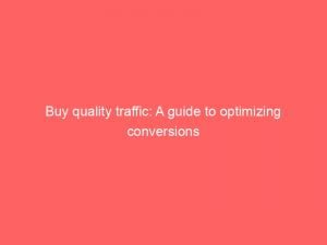buy quality traffic a guide to optimizing conversions 145233