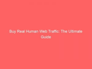 buy real human web traffic the ultimate guide 144508