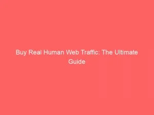 Buy Real Human Web Traffic The Ultimate Guide 144508