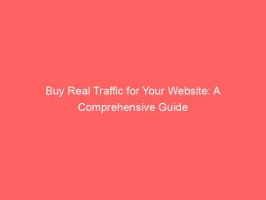 buy real traffic for your website a comprehensive guide 144036