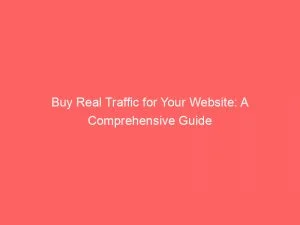 Buy Real Traffic For Your Website A Comprehensive Guide 144036
