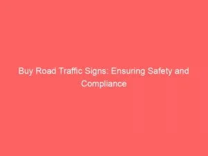 Buy Road Traffic Signs Ensuring Safety And Compliance 143540