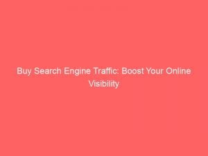 buy search engine traffic boost your online visibility 144883