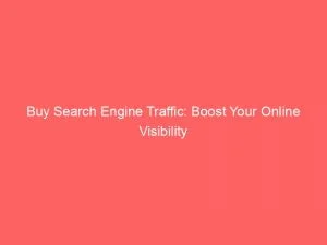 Buy Search Engine Traffic: Boost Your Online Visibility 1 Buy Search Engine Traffic Boost Your Online Visibility 144883
