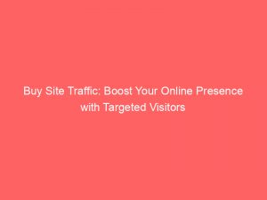 buy site traffic boost your online presence with targeted visitors 144663