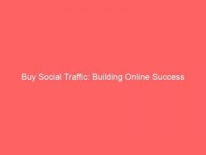 buy social traffic building online success through engagement 144285