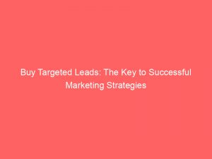 buy targeted leads the key to successful marketing strategies 145549