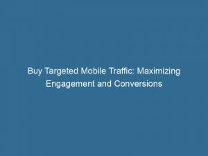 Buy Targeted Mobile Traffic Maximizing Engagement And Conversions 144110