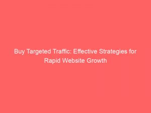 buy targeted traffic effective strategies for rapid website growth 144501