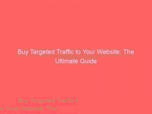 Buy Targeted Traffic To Your Website The Ultimate Guide 144268