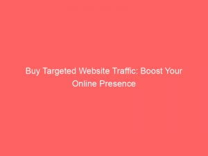 buy targeted website traffic boost your online presence 144135