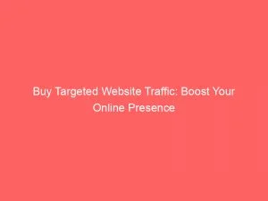 Buy Targeted Website Traffic: Boost Your Online Presence 1 Buy Targeted Website Traffic Boost Your Online Presence 144135