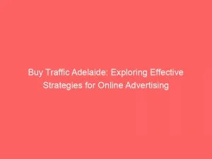 Buy Traffic Adelaide Exploring Effective Strategies For Online Advertising 145566