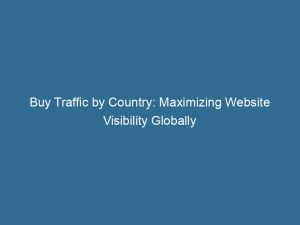 buy traffic by country maximizing website visibility globally 143420
