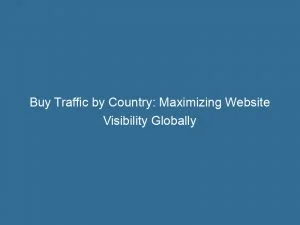 Buy Traffic By Country Maximizing Website Visibility Globally 143420