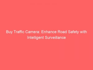 buy traffic camera enhance road safety with intelligent surveillance 145283